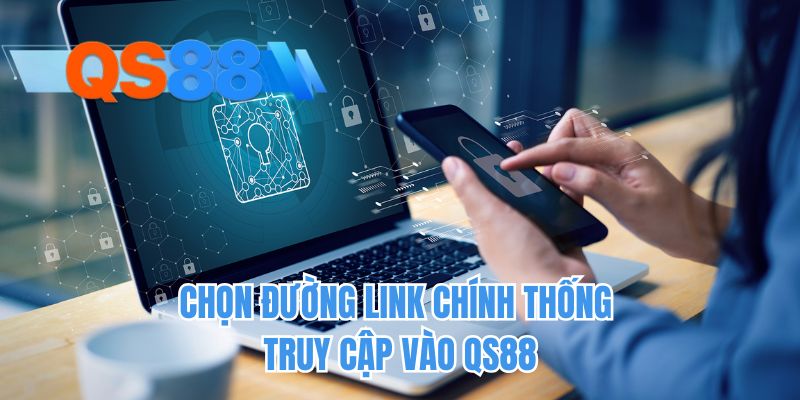 Chọn đường link chính thống truy cập vào QS88